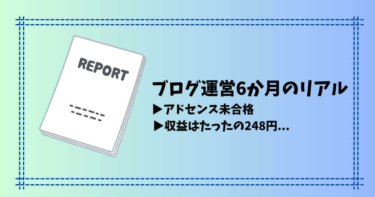 【ブログ運営6か月のリアル】アドセンス未合格・収益はわずか248円